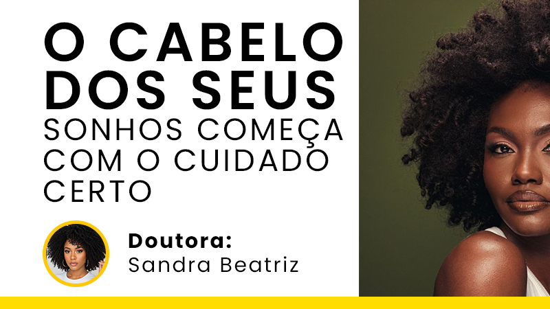 O CABELO DOS SEUS SONHOS COMEÇA COM O CUIDADO CERTO